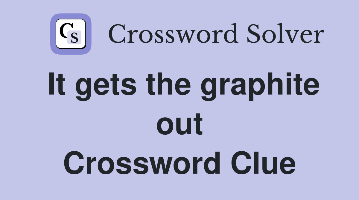 It gets the graphite out Crossword Clue