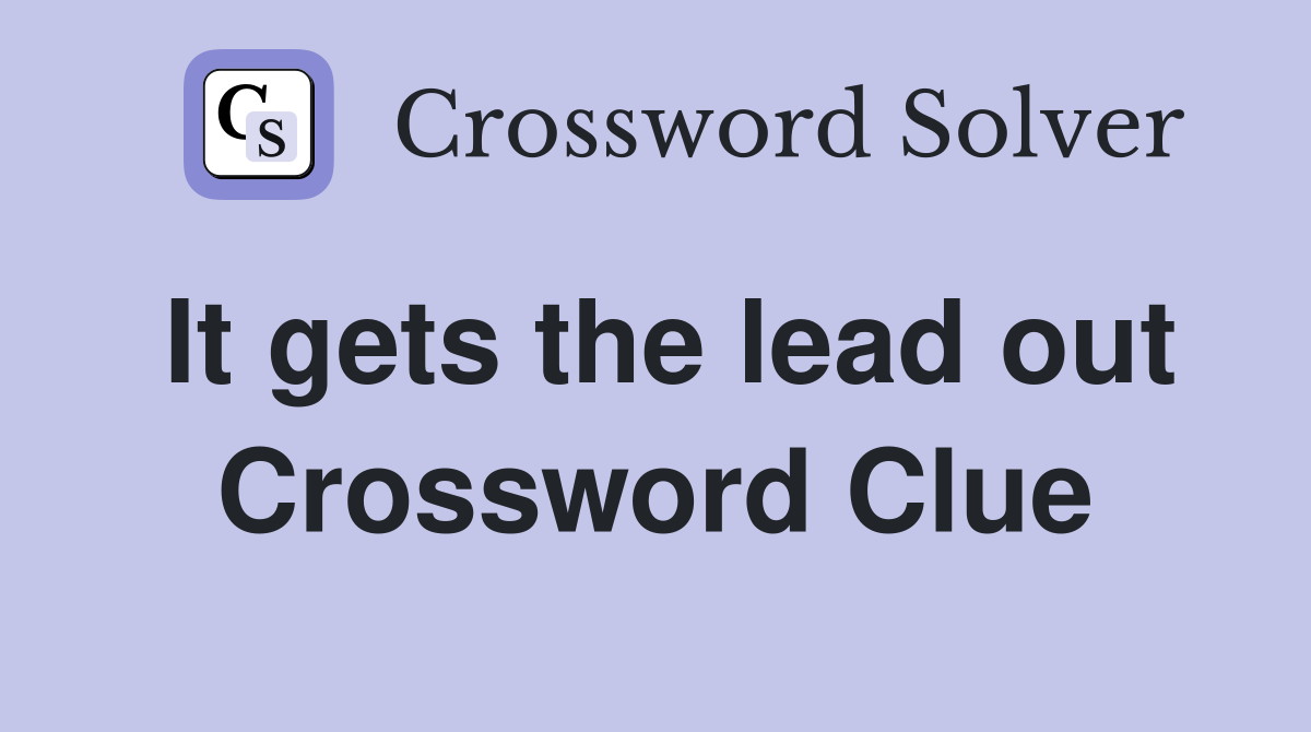 It gets the lead out Crossword Clue