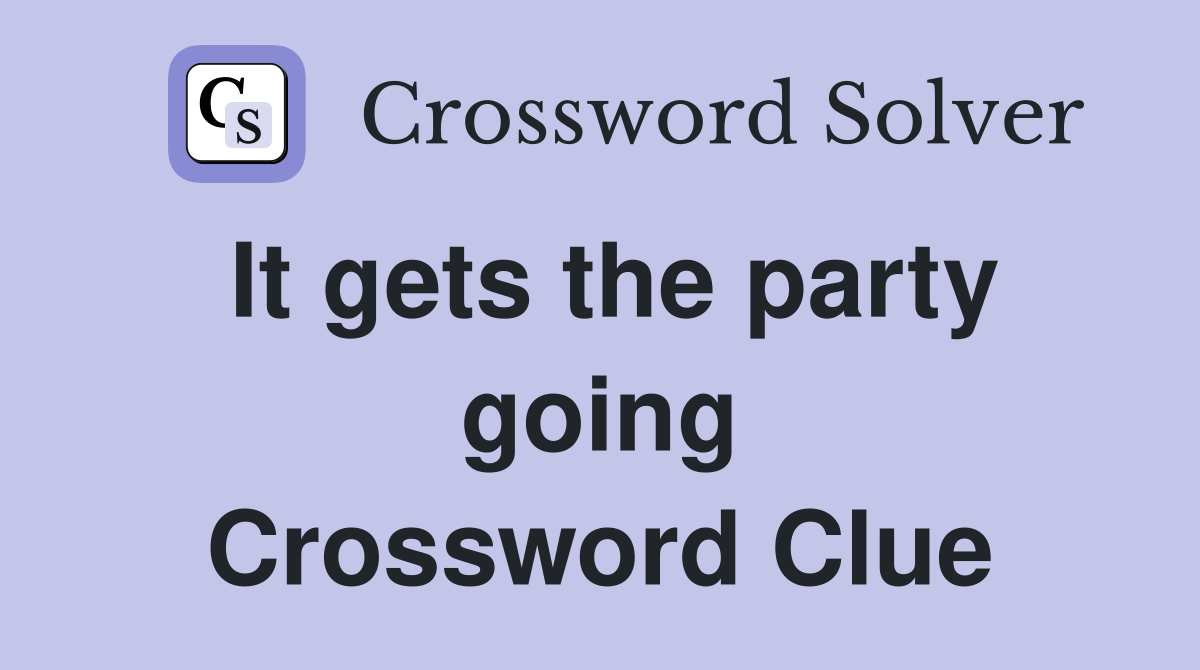 It gets the party going Crossword Clue