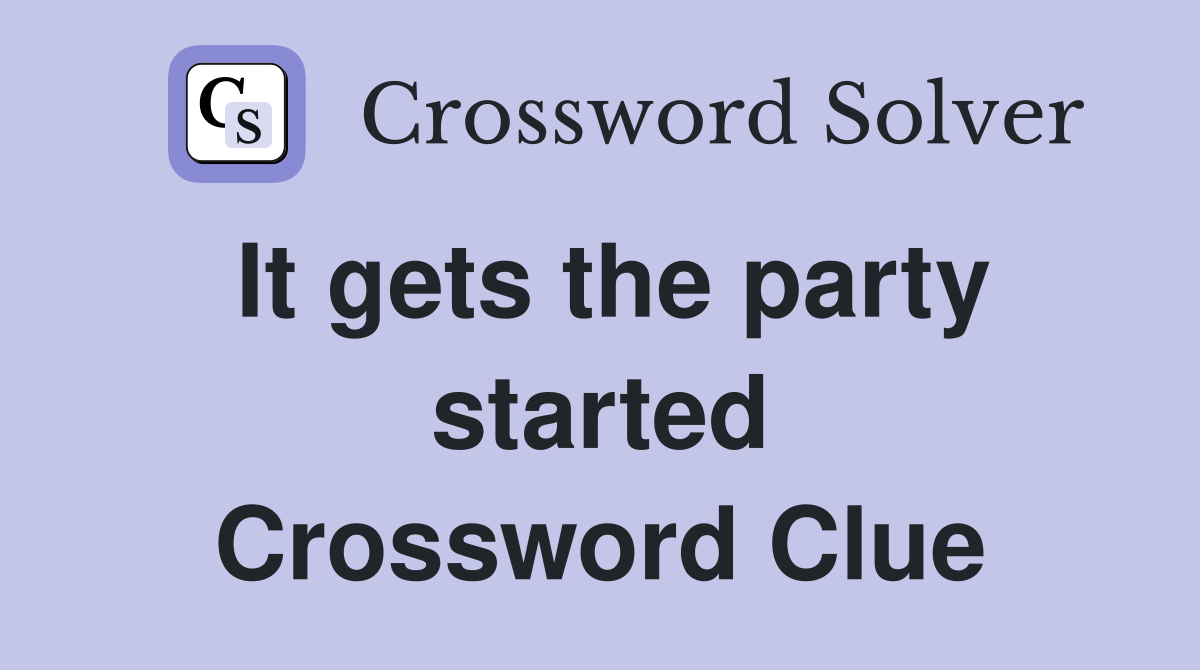 It gets the party started Crossword Clue