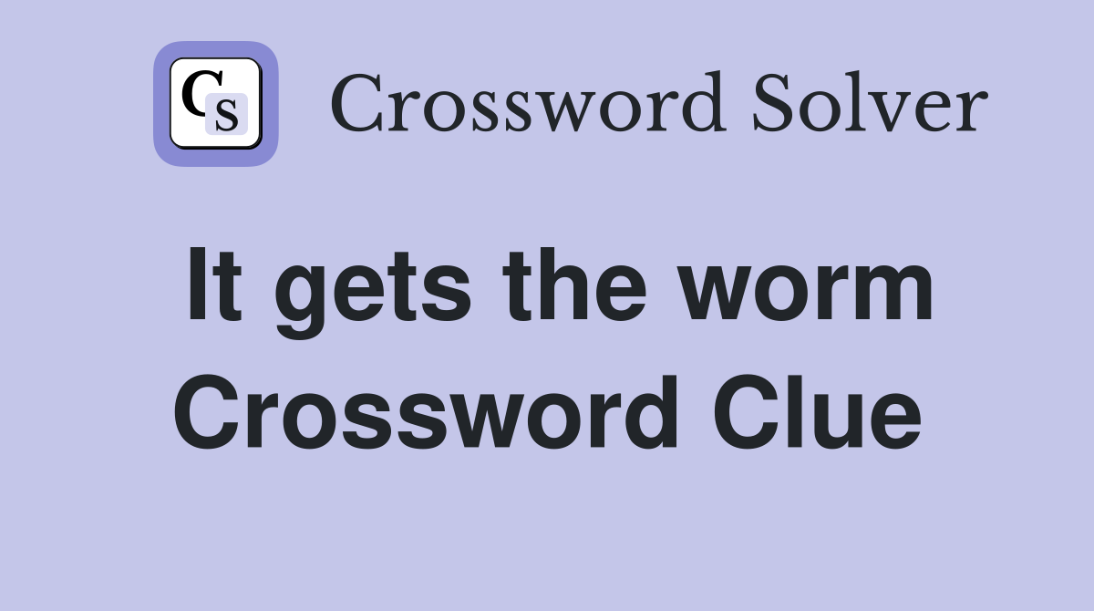 It gets the worm Crossword Clue