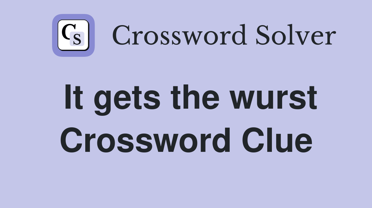 It gets the wurst Crossword Clue