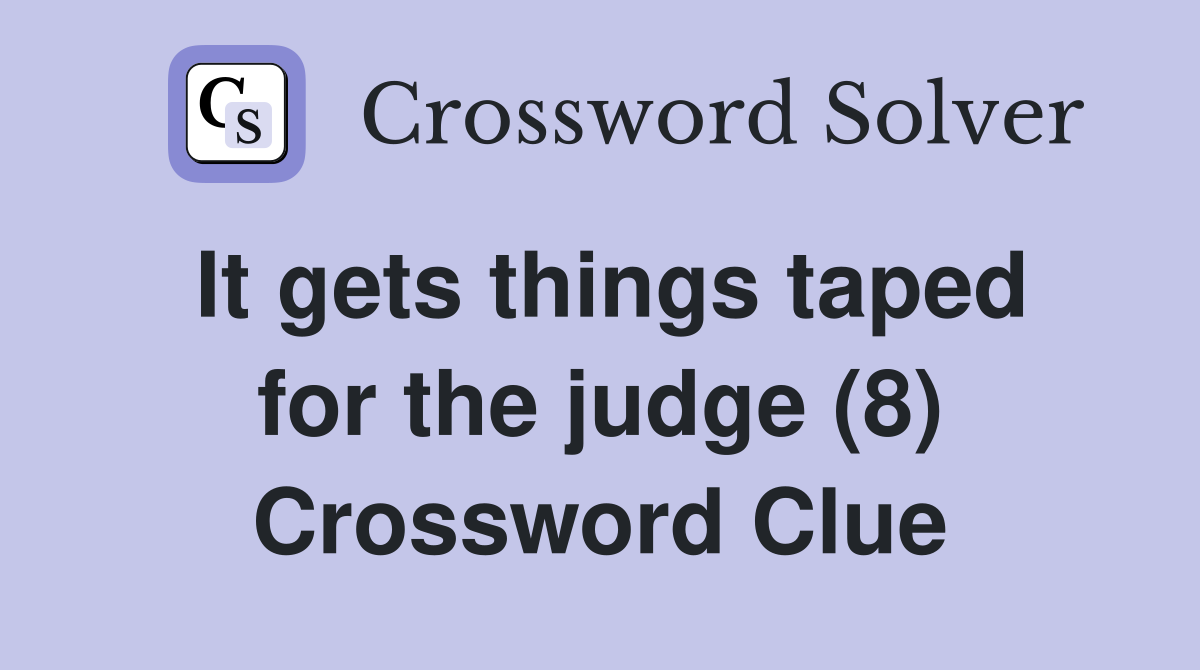 It gets things taped for the judge (8) Crossword Clue