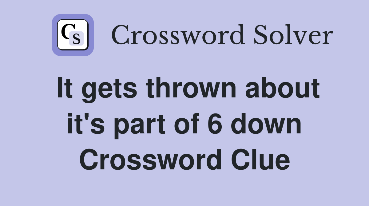 It gets thrown about it's part of 6 down Crossword Clue