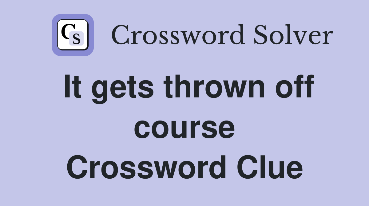 It gets thrown off course Crossword Clue