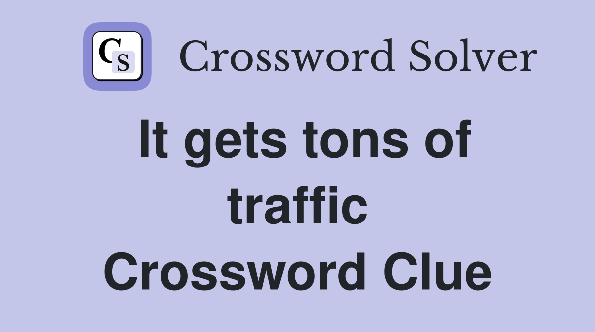 It gets tons of traffic Crossword Clue