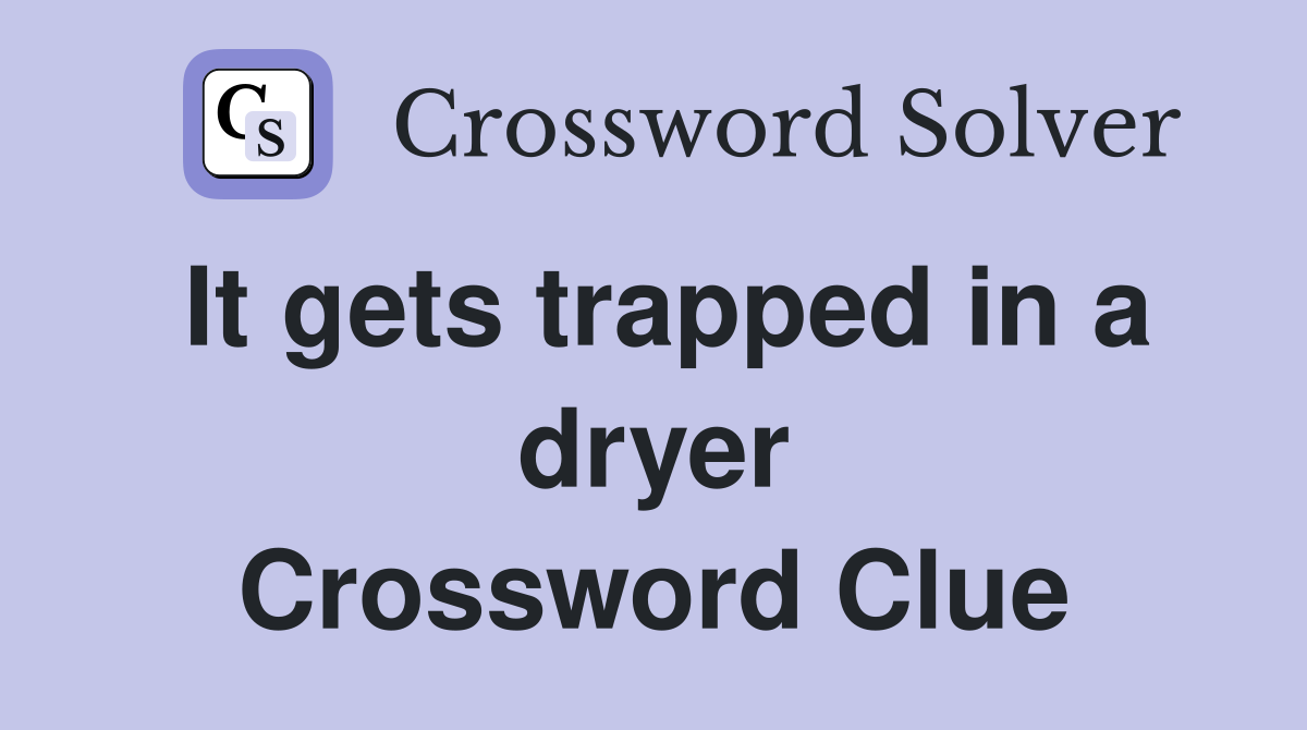 It gets trapped in a dryer Crossword Clue
