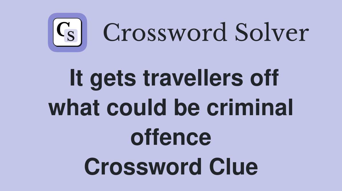 It gets travellers off what could be criminal offence Crossword Clue