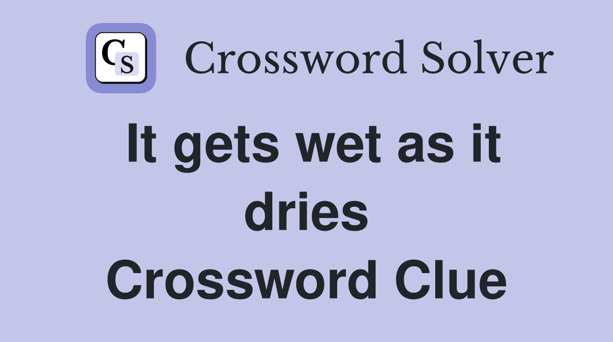 It gets wet as it dries Crossword Clue