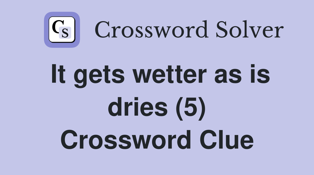 It gets wetter as is dries (5) Crossword Clue