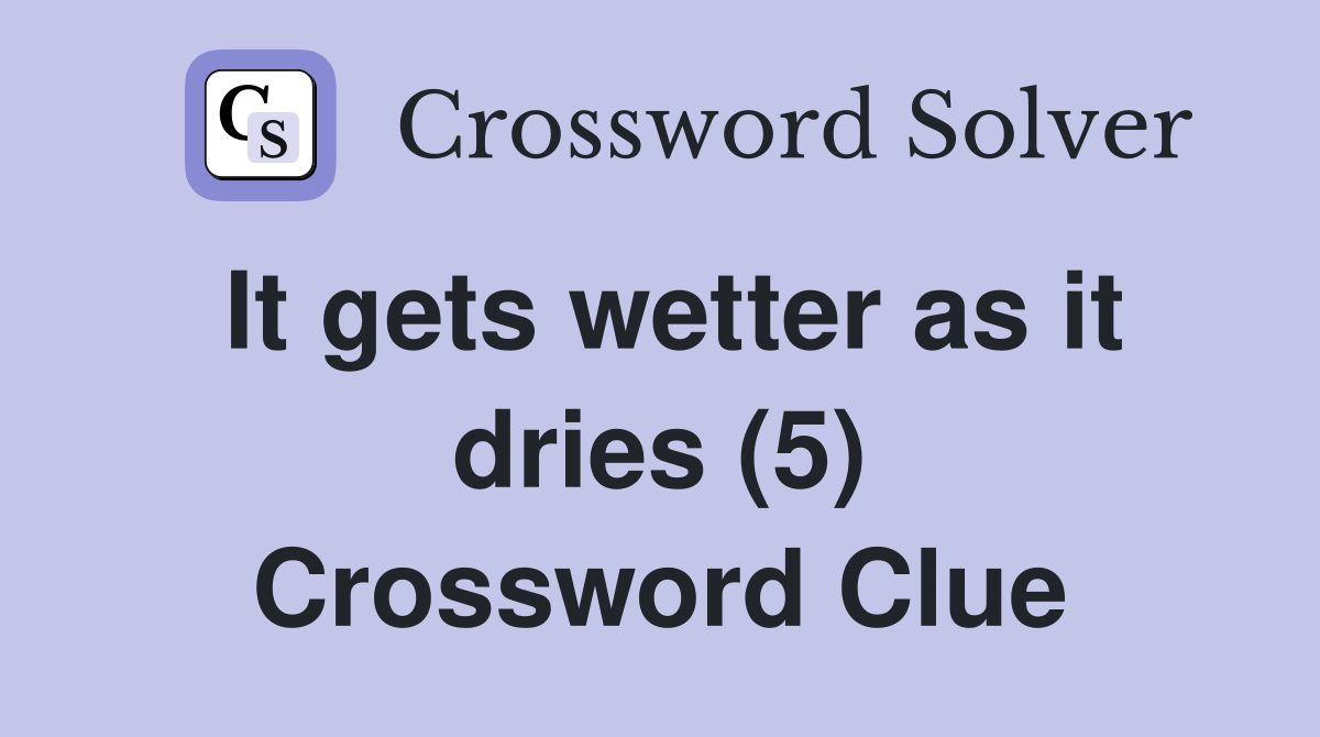 It gets wetter as it dries (5) Crossword Clue
