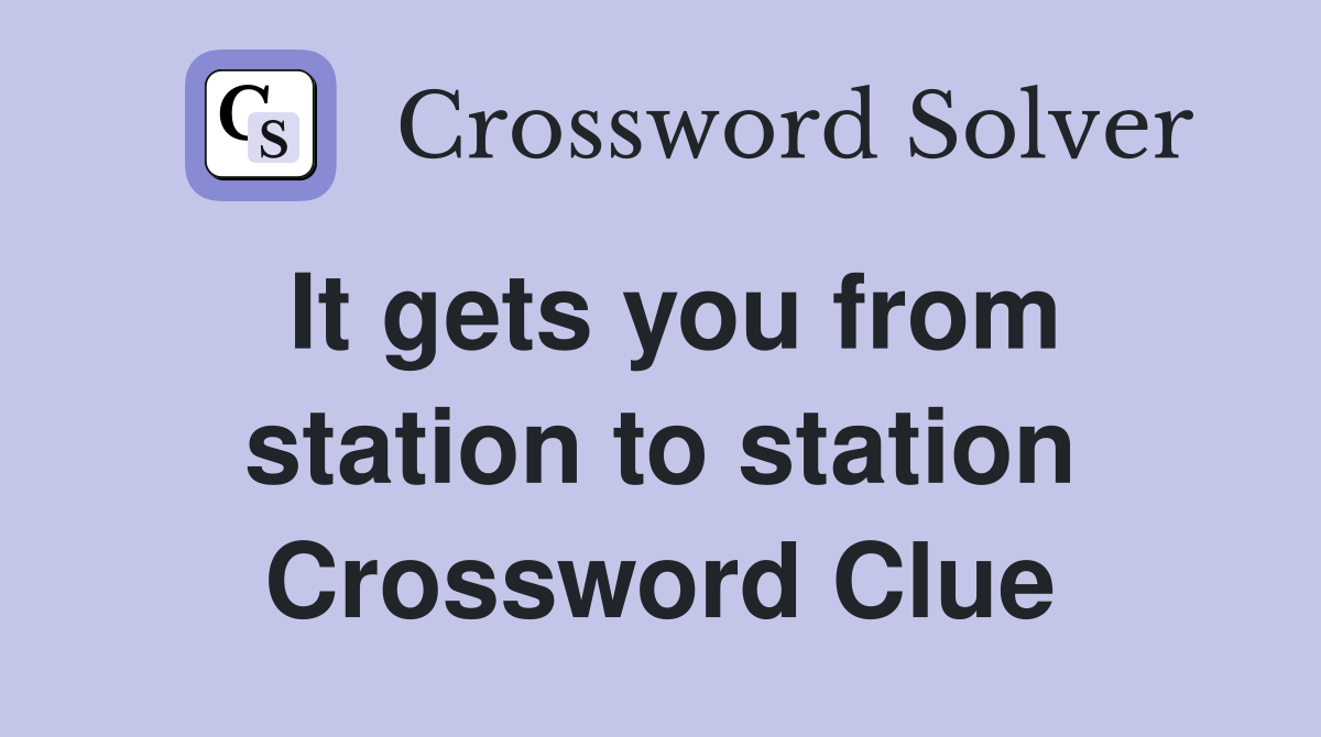 It gets you from station to station Crossword Clue