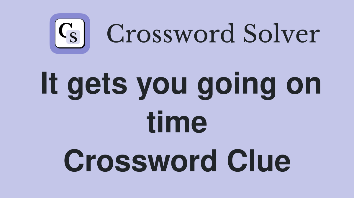 It gets you going on time Crossword Clue