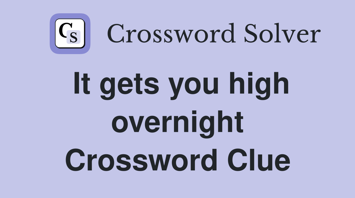 It gets you high overnight Crossword Clue