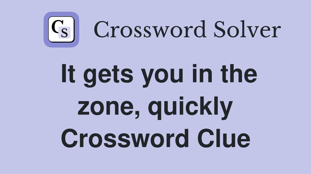 It gets you in the zone, quickly Crossword Clue