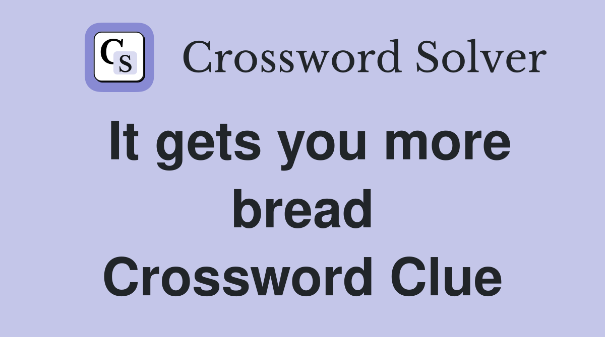 It gets you more bread Crossword Clue
