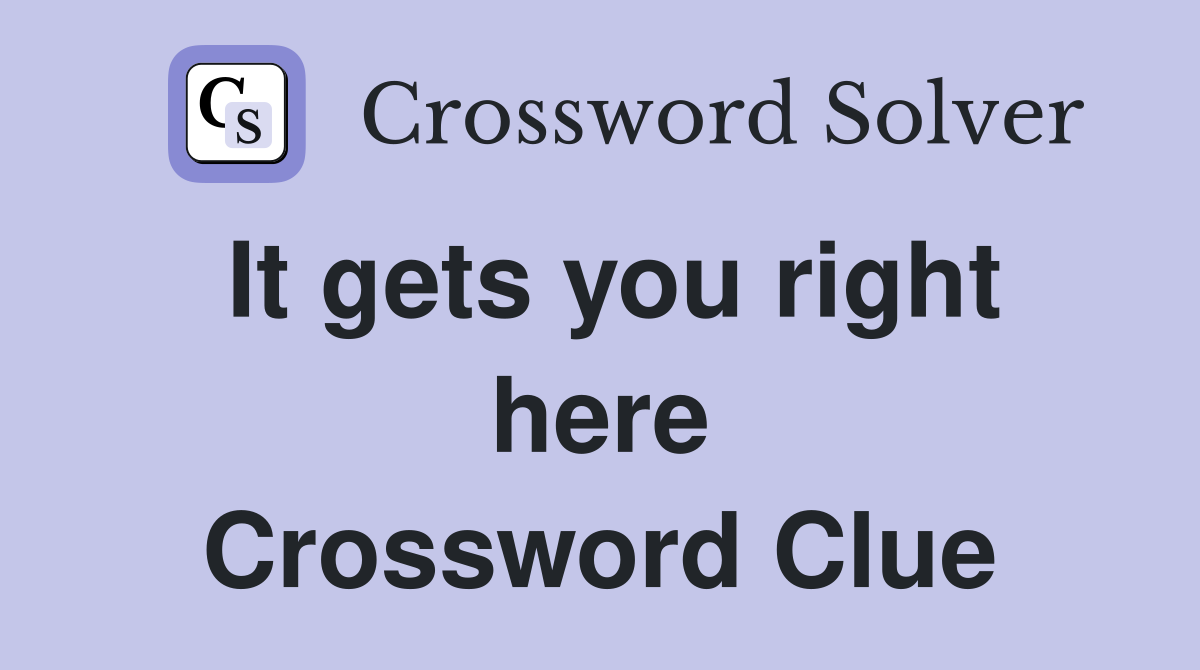 It gets you right here Crossword Clue