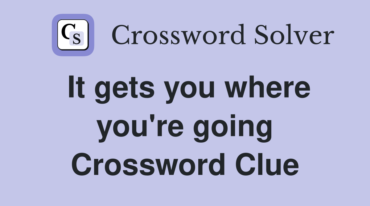 It gets you where you're going Crossword Clue