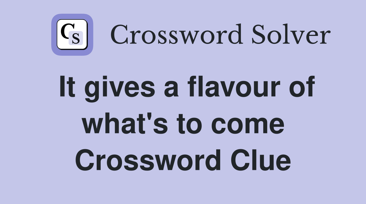 It gives a flavour of what's to come Crossword Clue