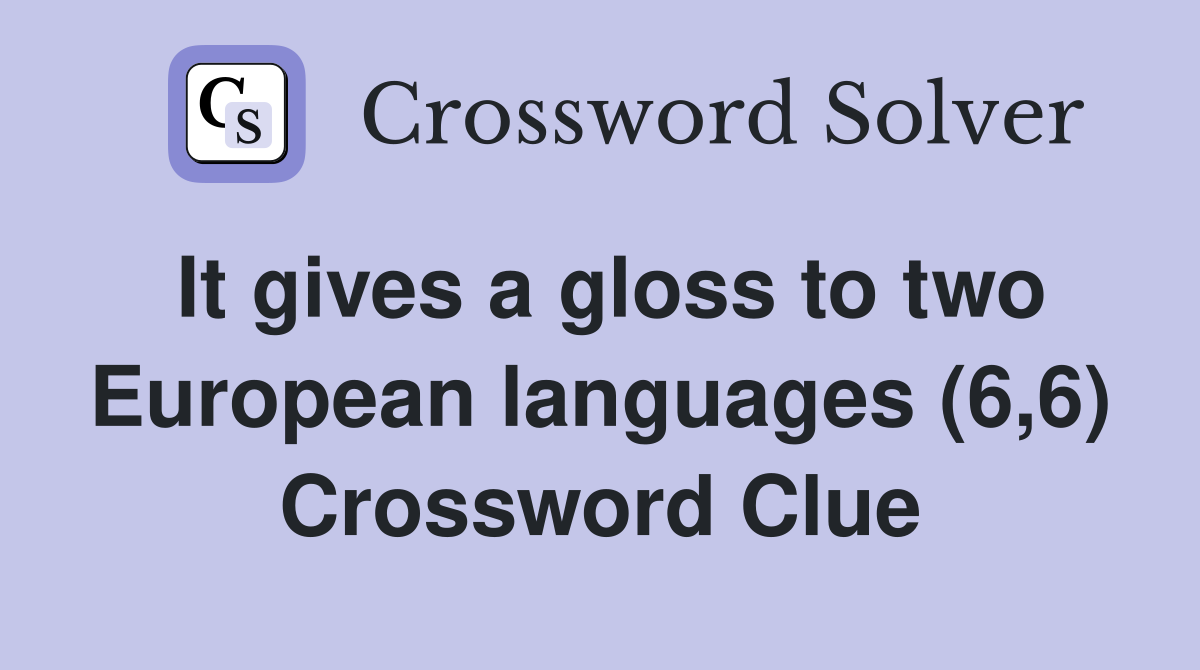 It gives a gloss to two European languages (6,6) Crossword Clue