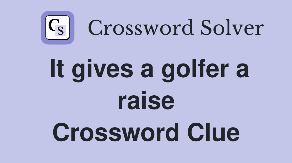 It gives a golfer a raise Crossword Clue