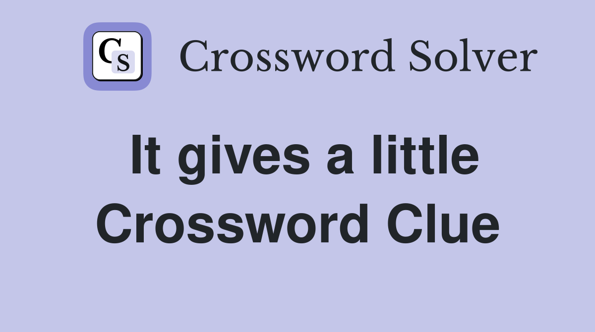 It gives a little Crossword Clue