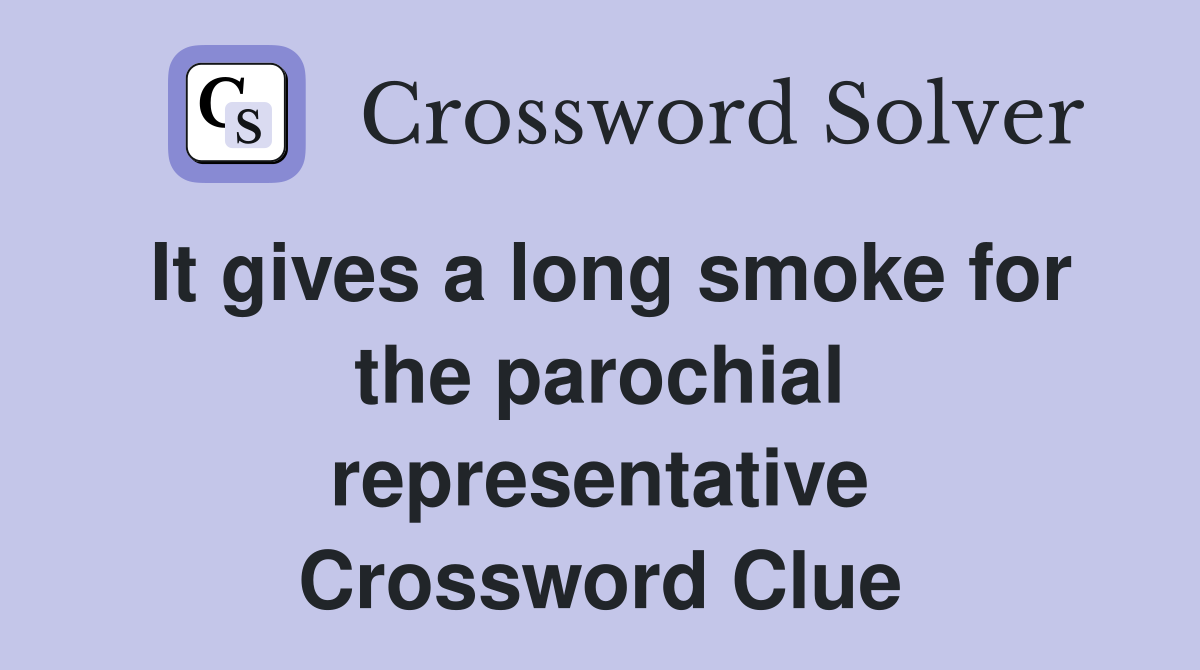It gives a long smoke for the parochial representative Crossword Clue
