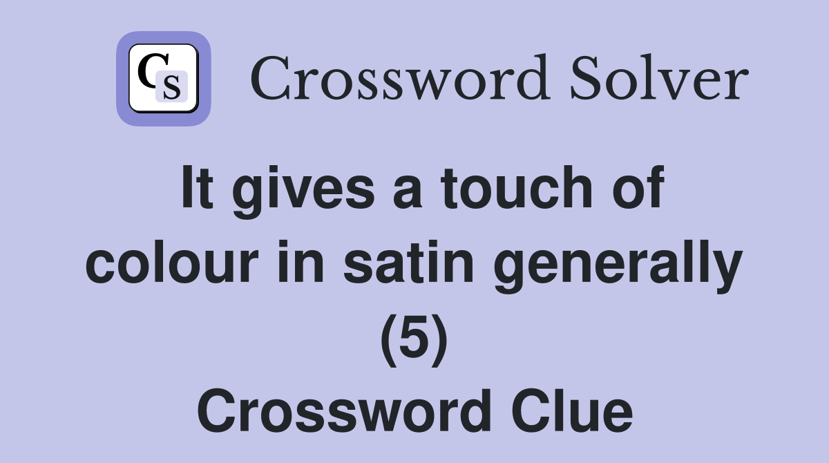 It gives a touch of colour in satin generally (5) Crossword Clue