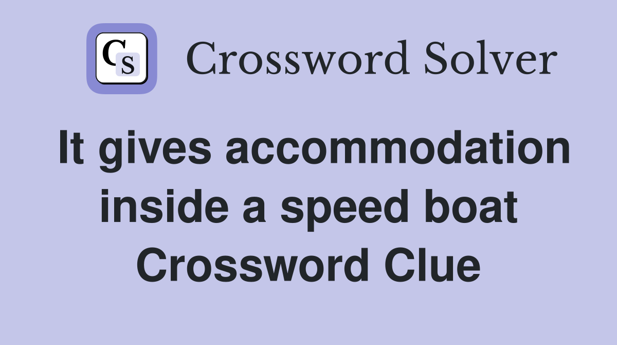 It gives accommodation inside a speed boat Crossword Clue