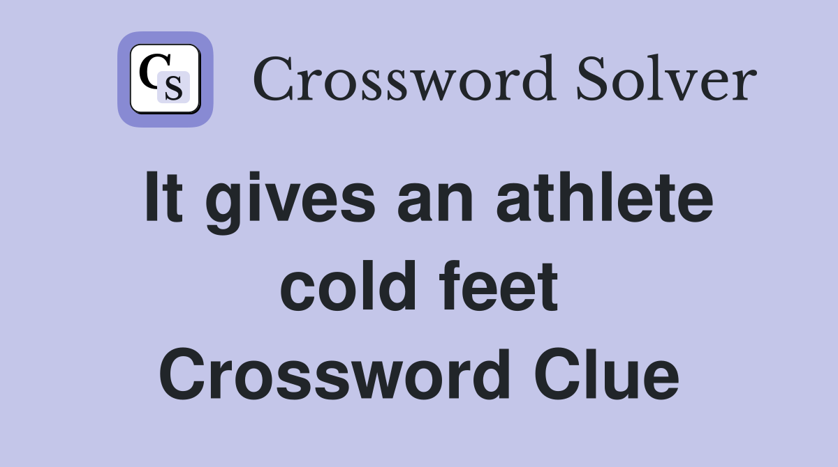 It gives an athlete cold feet Crossword Clue