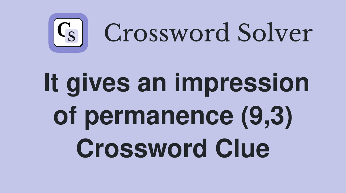 It gives an impression of permanence (9,3) Crossword Clue