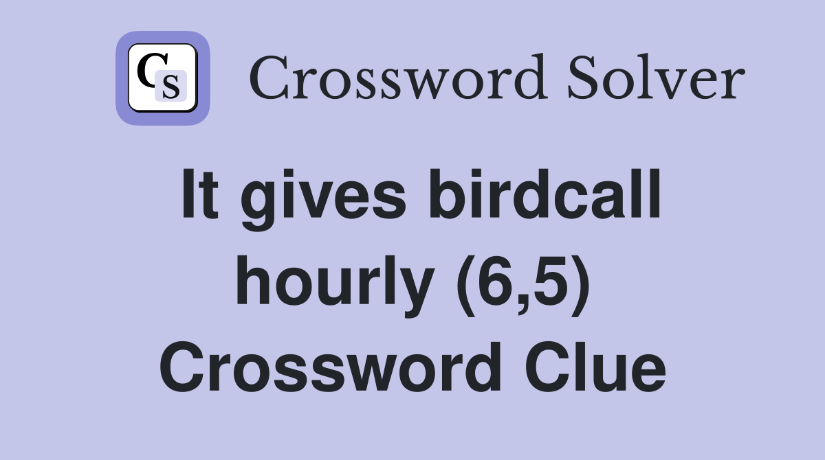 It gives birdcall hourly (6,5) Crossword Clue