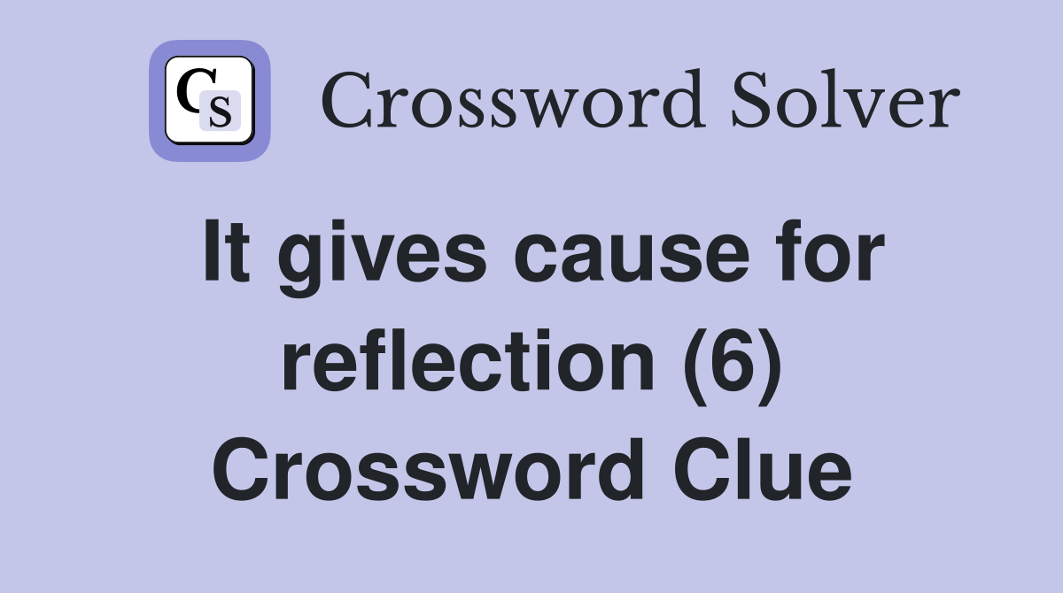 It gives cause for reflection (6) Crossword Clue
