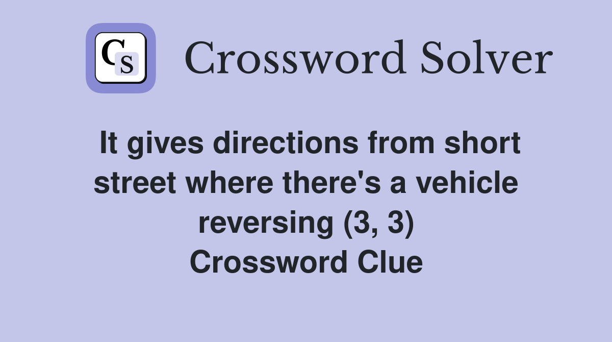 It gives directions from short street where there's a vehicle reversing (3, 3) Crossword Clue