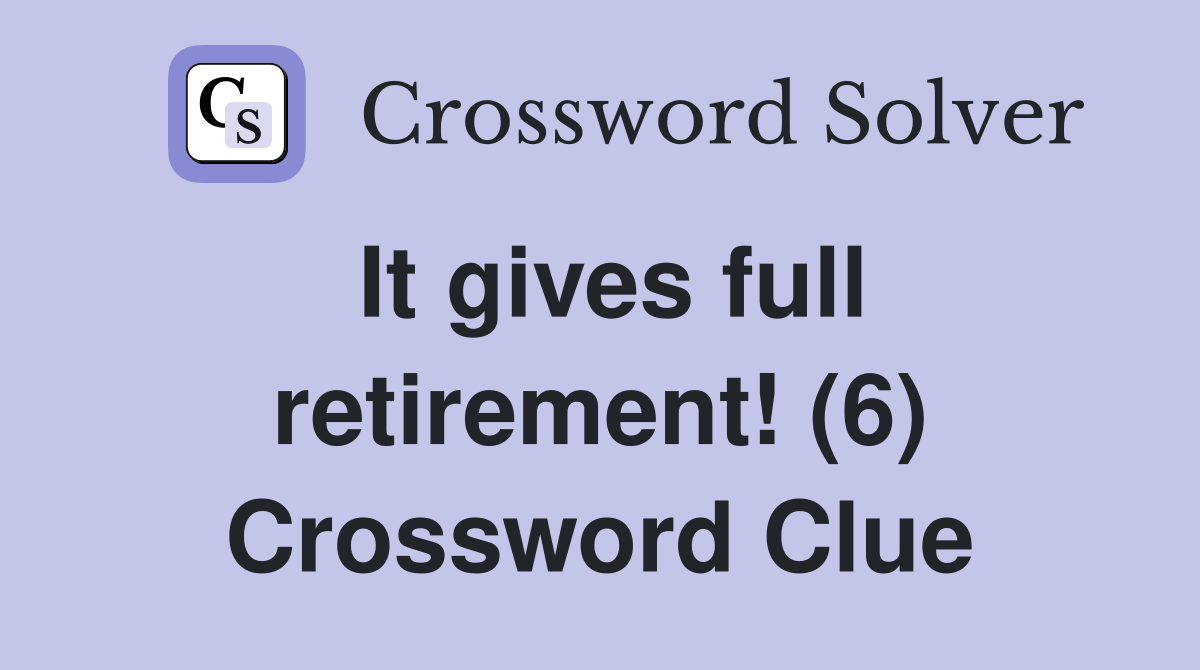 It gives full retirement! (6) Crossword Clue