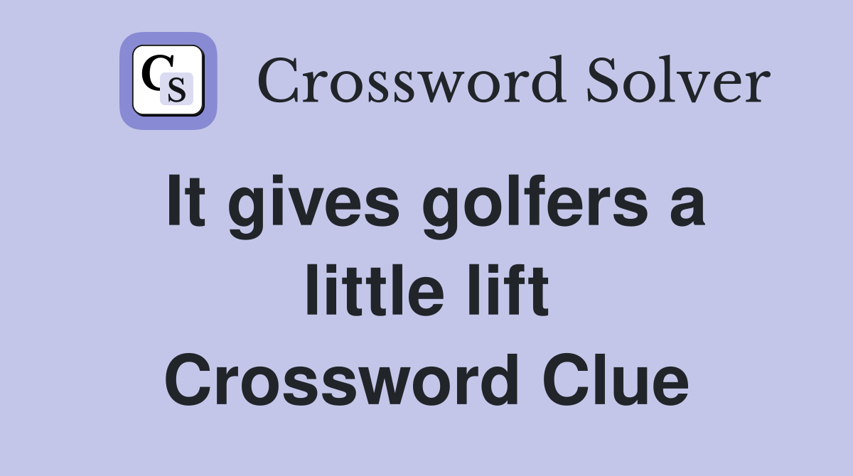 It gives golfers a little lift Crossword Clue