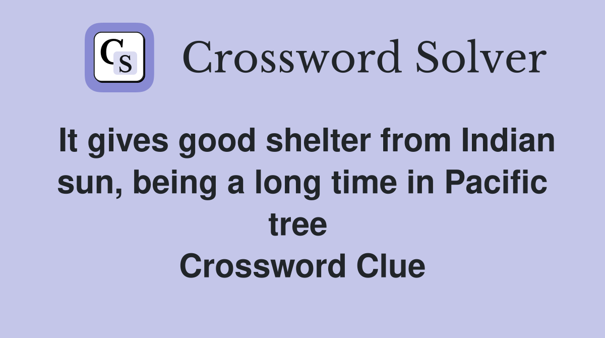 It gives good shelter from Indian sun, being a long time in Pacific tree  Crossword Clue
