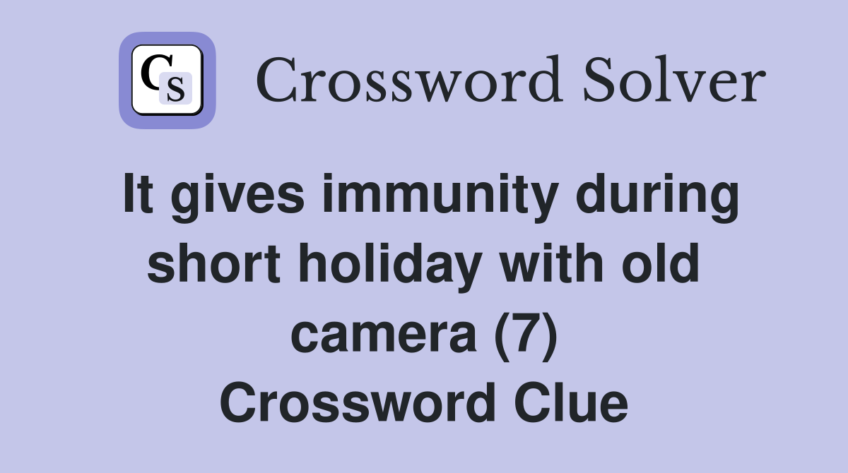 It gives immunity during short holiday with old camera (7) Crossword Clue