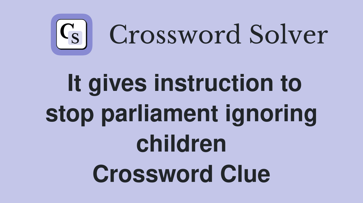 It gives instruction to stop parliament ignoring children Crossword Clue