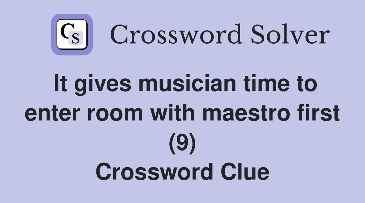 It gives musician time to enter room with maestro first (9) Crossword Clue