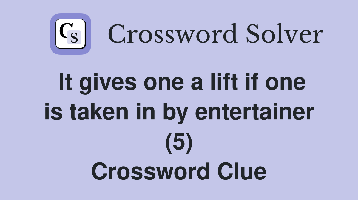 It gives one a lift if one is taken in by entertainer (5) Crossword Clue