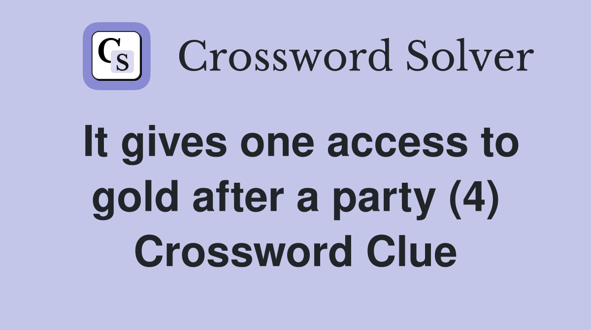 It gives one access to gold after a party (4) Crossword Clue