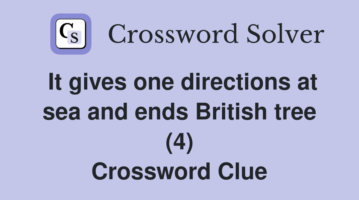 It gives one directions at sea and ends British tree (4) Crossword Clue
