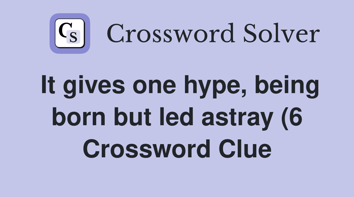 It gives one hype being born but led astray (6) Crossword Clue It gives one hype being born but led astray (6) Crossword Clue