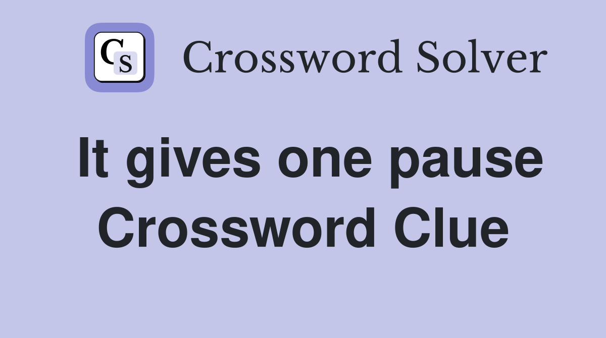 It gives one pause Crossword Clue