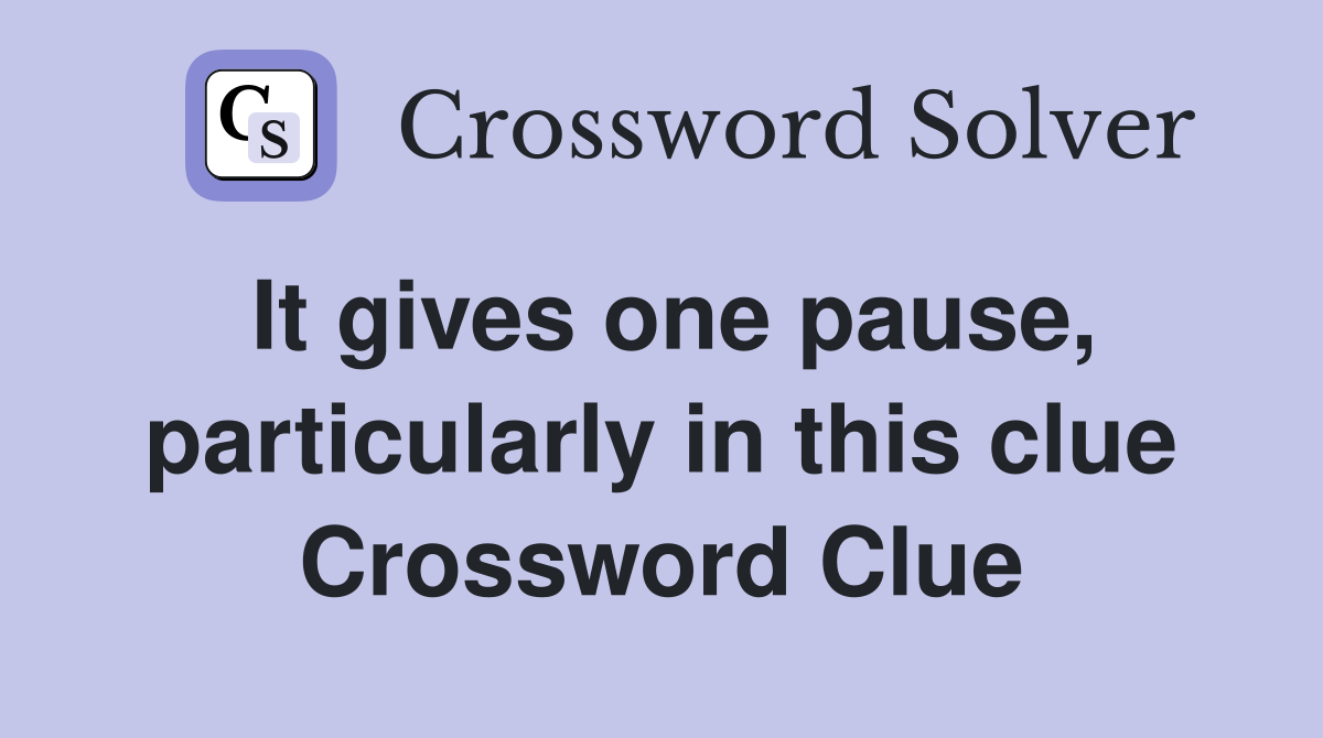 It gives one pause, particularly in this clue Crossword Clue