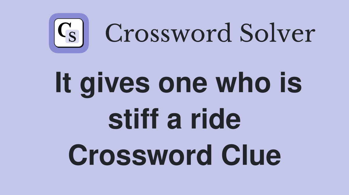 It gives one who is stiff a ride Crossword Clue