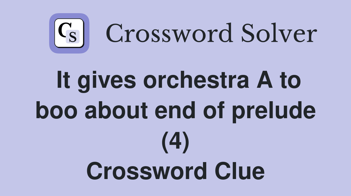 It gives orchestra A to boo about end of prelude (4) Crossword Clue