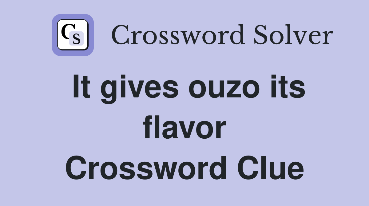 It gives ouzo its flavor Crossword Clue