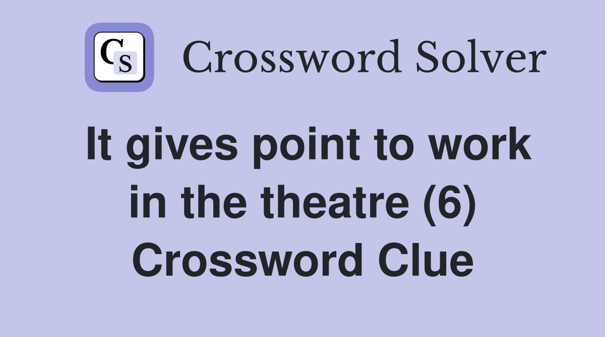 It gives point to work in the theatre (6) Crossword Clue